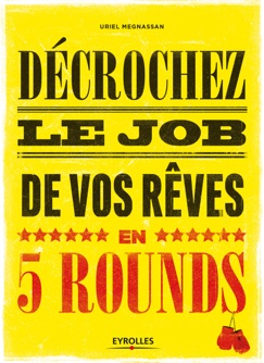 Décrochez le job de vos rêves en 5 rounds - Uriel Megnassan