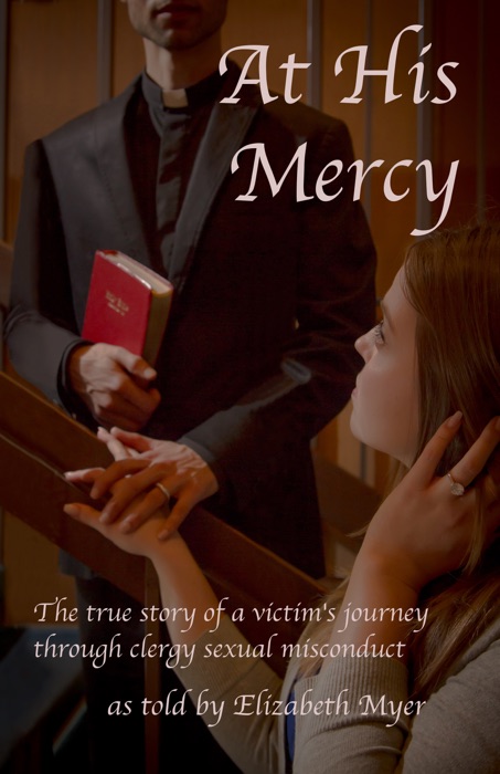 At His Mercy: The True Story of a Victim's Journey Through Clergy Sexual Misconduct