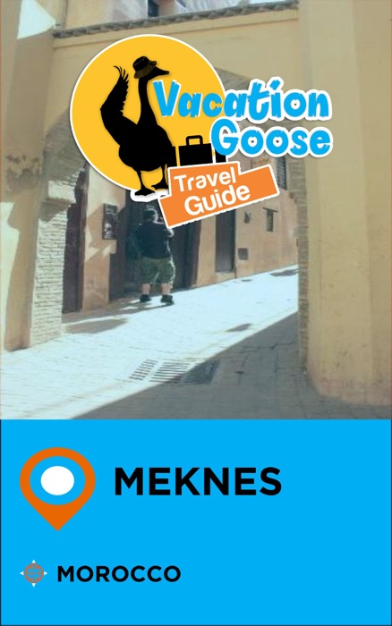 Vacation Goose Travel Guide Meknes Morocco