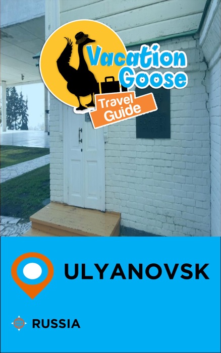 Vacation Goose Travel Guide Ulyanovsk Russia