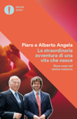 La straordinaria avventura di una vita che nasce - Piero Angela & Alberto Angela