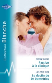Passion à la clinique-Le destin du Dr Demetrios (Harlequin Blanche) - Dianne Drake & Lois Faye Dyer by  Dianne Drake & Lois Faye Dyer PDF Download
