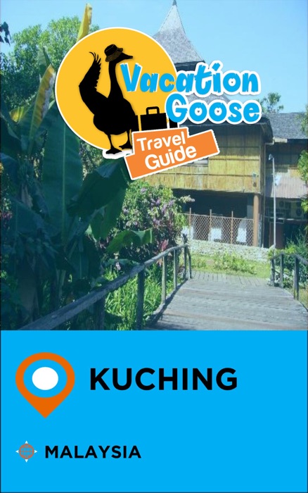 Vacation Goose Travel Guide Kuching Malaysia