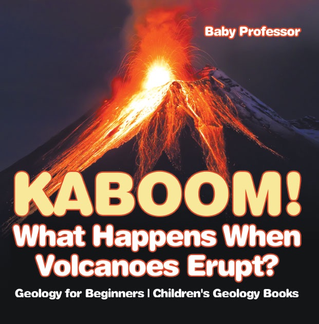 Kaboom! What Happens When Volcanoes Erupt? Geology for Beginners  Children's Geology Books