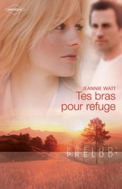 Tes bras pour refuge - Jeannie Watt by  Jeannie Watt PDF Download