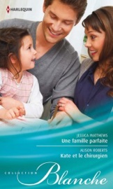 Une famille parfaite - Kate et le chirurgien - Jessica Matthews & Alison Roberts by  Jessica Matthews & Alison Roberts PDF Download