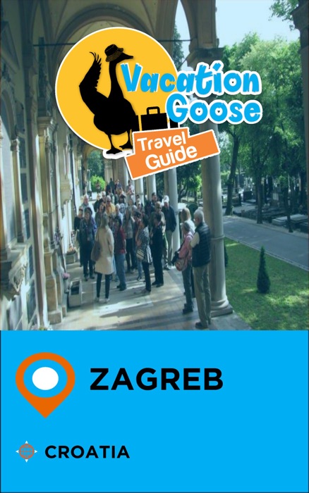 Vacation Goose Travel Guide Zagreb Croatia