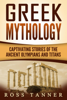 Greek Mythology: Captivating Stories of the Ancient Olympians and Titans - Ross Tanner