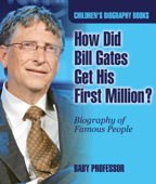 How Did Bill Gates Get His First Million? Biography of Famous People Children's Biography Books - Baby Professor