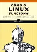 Como o Linux funciona - Brian Ward