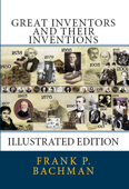 Great Inventors and Their Inventions - Frank P. Bachman