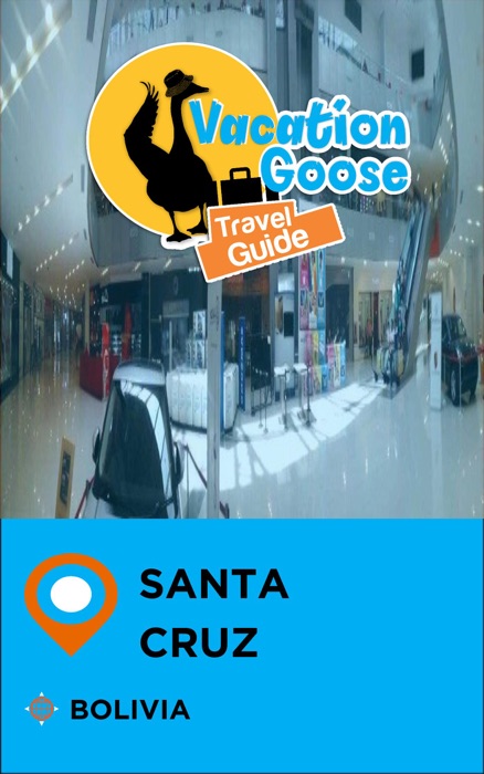 Vacation Goose Travel Guide Santa Cruz Bolivia