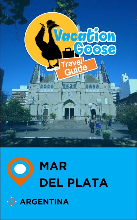 Vacation Goose Travel Guide Mar del Plata Argentina