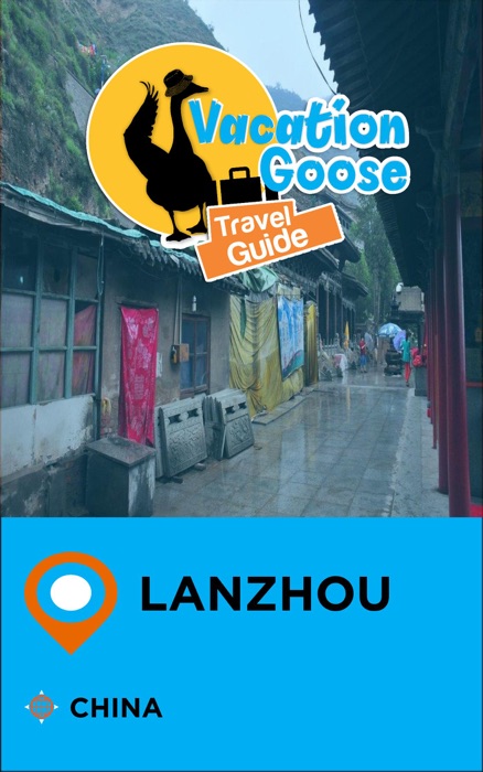 Vacation Goose Travel Guide Lanzhou China