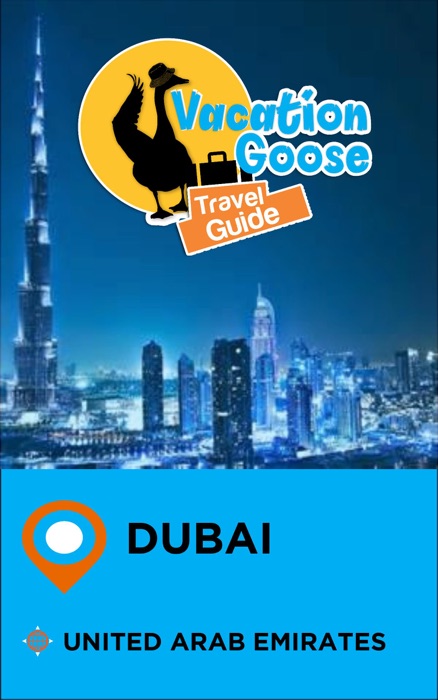 Vacation Goose Travel Guide Dubai United Arab Emirates