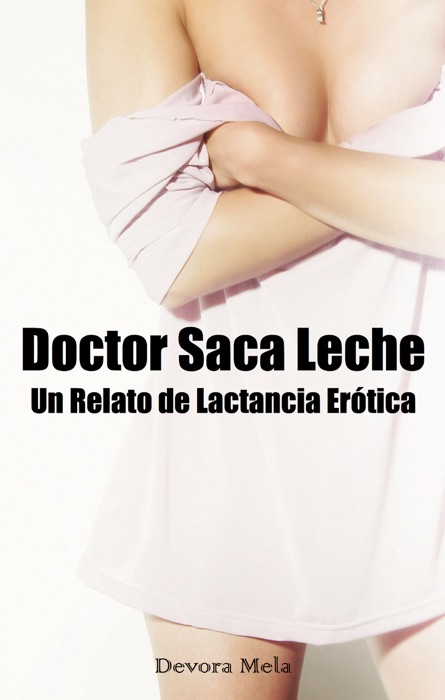 Doctor Saca Leche. Un Relato de Lactancia Er贸tica