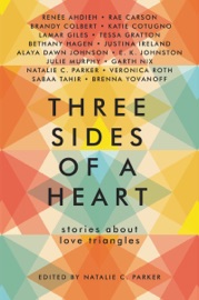 Three Sides of a Heart: Stories About Love Triangles - Natalie C. Parker, Renée Ahdieh, Rae Carson, Brandy Colbert, Katie Cotugno, Lamar Giles, Tessa Gratton, Bethany Hagen, Justina Ireland, Alaya Dawn Johnson, E. K. Johnston, Julie Murphy, Garth Nix, Veronica Roth, Sabaa Tahir & Brenna Yovanoff by  Natalie C. Parker, Renée Ahdieh, Rae Carson, Brandy Colbert, Katie Cotugno, Lamar Giles, Tessa Gratton, Bethany Hagen, Justina Ireland, Alaya Dawn Johnson, E. K. Johnston, Julie Murphy, Garth Nix, Veronica Roth, Sabaa Tahir & Brenna Yovanoff PDF Download