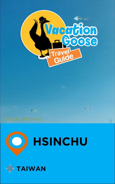 Vacation Goose Travel Guide Hsinchu Taiwan