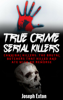 True Crime Serial Killers: Cannibal Killers: The Brutal Butchers That Killed And Ate With No Remorse - Joseph Exton