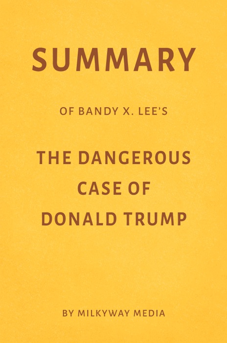 Summary of Bandy X. Lee’s The Dangerous Case of Donald Trump by Milkyway Media