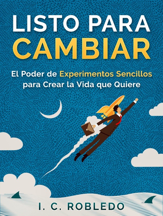 Listo para Cambiar: El Poder de Experimentos Sencillos para Crear la Vida que Quiere