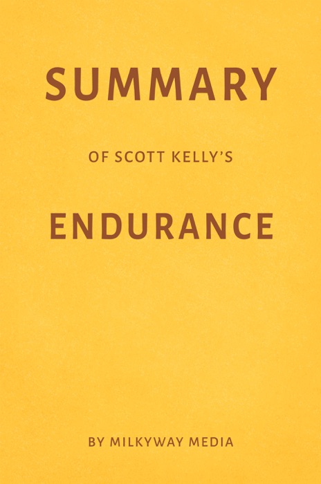 Summary of Scott Kelly’s Endurance by Milkyway Media