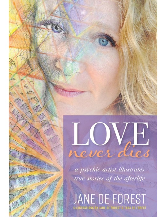 Love Never Dies - A Psychic Artist Illustrates True Stories Of The AfterlifeiBooks