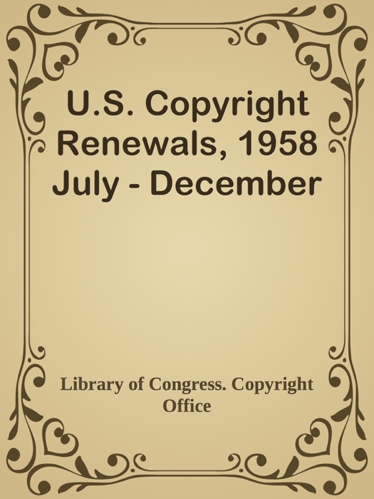 U.S. Copyright Renewals, 1958 July - December