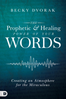 Becky Dvorak - The Prophetic and Healing Power of Your Words artwork