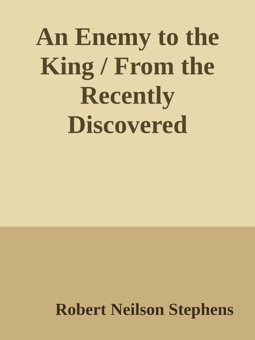 An Enemy to the King / From the Recently Discovered Memoirs of the Sieur de la Tournoire