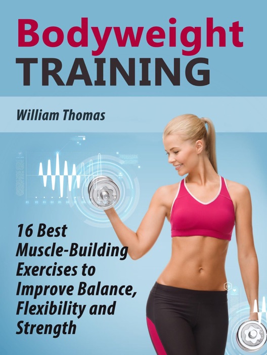 Bodyweight Training: 16 Best Muscle-Building Exercises to Improve Balance, Flexibility and Strength.