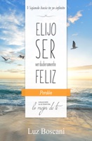 Elijo ser verdaderamente feliz. Perdón, Colección de autoayuda Lo mejor de ti