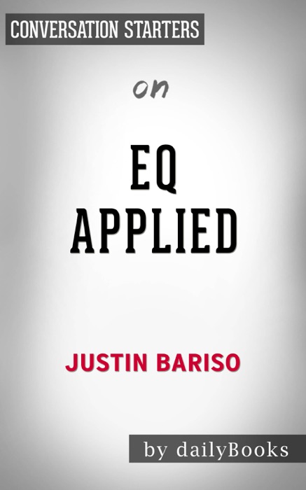 EQ Applied: The Real-World Guide to Emotional Intelligence by Justin Bariso: Conversation Starters