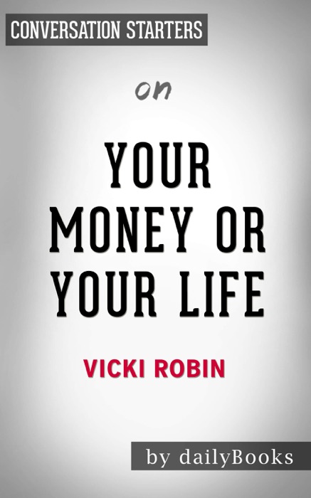 Your Money or Your Life: 9 Steps to Transforming Your Relationship with Money and Achieving Financial Independence by Vicki Robin: Conversation Starters