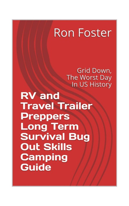 RV and Travel Trailer Preppers Long Term Survival Bug Out Skills Camping Guide  : Grid Down, the Worst Day in US history!