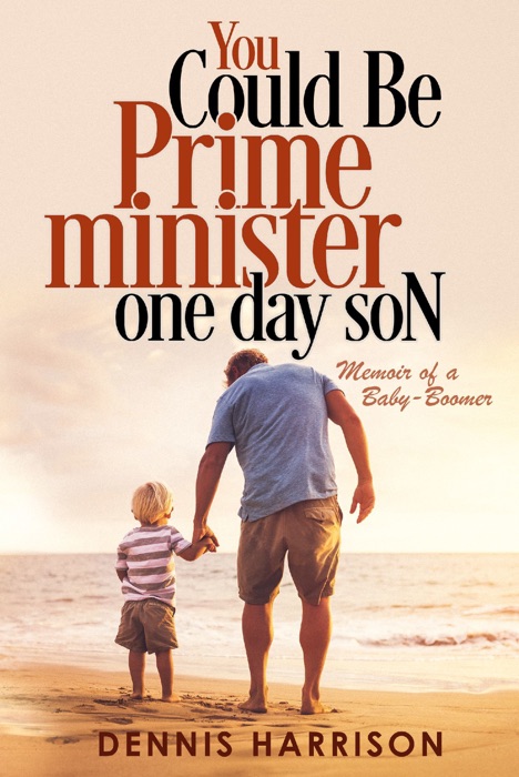 You Could Be Prime Minister One Day Son: Memoir of a Baby-Boomer