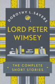 Lord Peter Wimsey: The Complete Short Stories - Dorothy L. Sayers