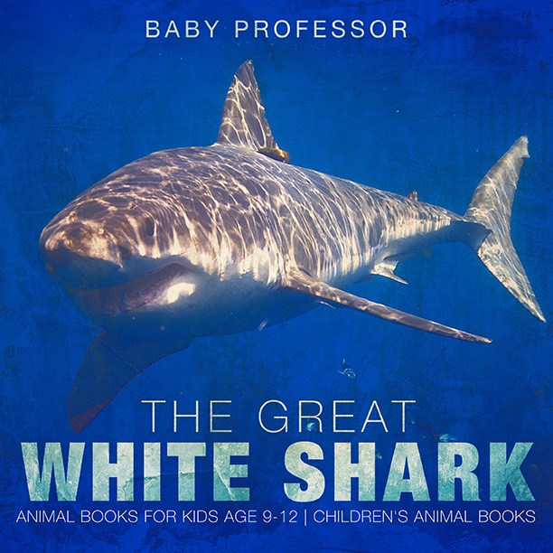 The Great White Shark : Animal Books for Kids Age 9-12  Children's Animal Books