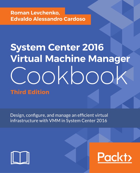 System Center 2016 Virtual Machine Manager Cookbook - Third Edition