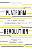 Platform Revolution: How Networked Markets Are Transforming the Economy and How to Make Them Work for You - Geoffrey G. Parker, Marshall W. Van Alstyne & Sangeet Paul Choudary