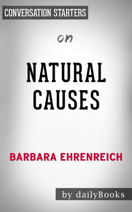 Natural Causes: An Epidemic of Wellness, the Certainty of Dying and Killing Ourselves to Live Longer by Barbara Ehrenreich: Conversation Starters