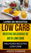 Livro de Receitas Low Carb: Receitas Deliciosas de Dieta Low Carb. Melhores Receitas Low Carb - Jason Thawne