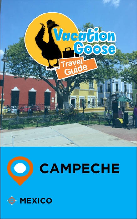 Vacation Goose Travel Guide Campeche Mexico