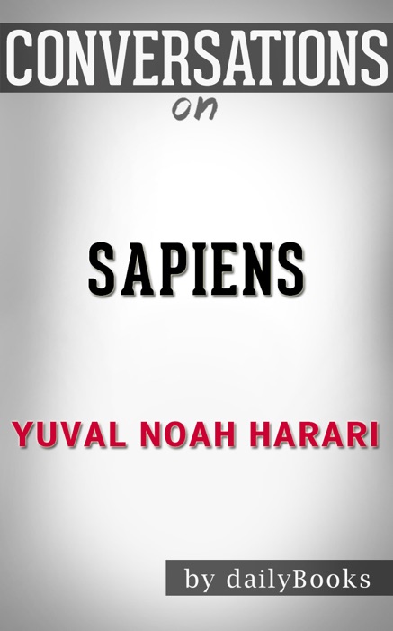 Sapiens: A Brief History of Humankind by Yuval Noah Harari: Conversation Starters