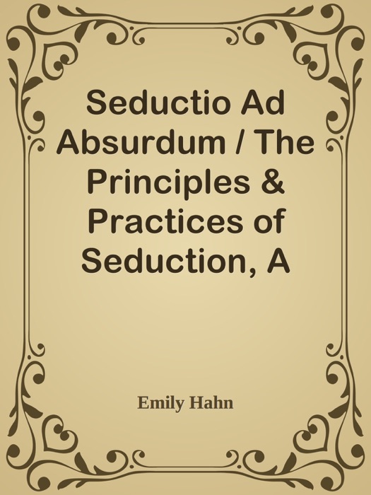 Seductio Ad Absurdum / The Principles & Practices of Seduction, A Beginner's Handbook