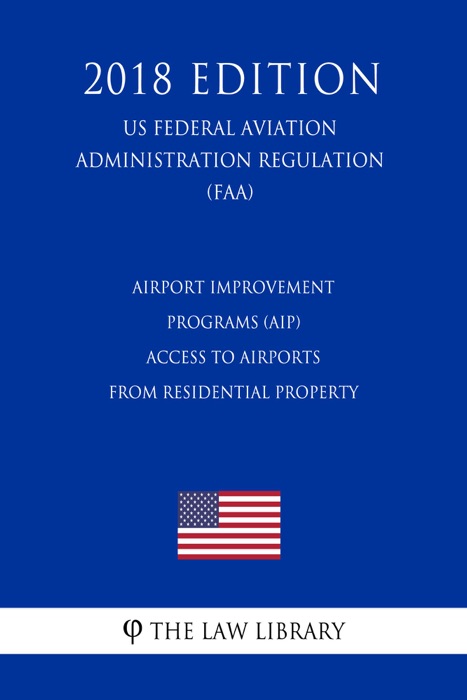 Airport Improvement Programs (AIP) - Access to Airports from Residential Property (US Federal Aviation Administration Regulation) (FAA) (2018 Edition)