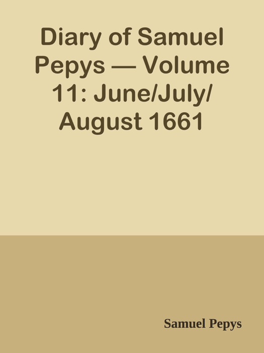 Diary of Samuel Pepys — Volume 11: June/July/August 1661