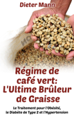 Régime de café vert: L'Ultime Brûleur de Graisse - Dieter Mann