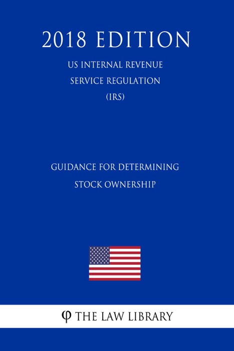 Guidance for Determining Stock Ownership (US Internal Revenue Service Regulation) (IRS) (2018 Edition)