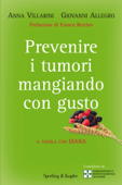 Prevenire i tumori mangiando con gusto - Anna Villarini & Giovanni Allegro